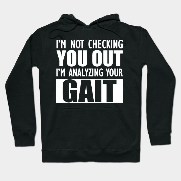 Physical Therapist - I'm not checking you out I'm analyzing your gait w Hoodie by KC Happy Shop